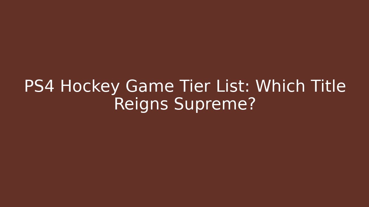 PS4 Hockey Game Tier List: Which Title Reigns Supreme?
