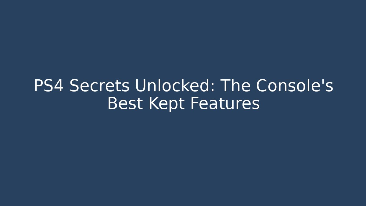 PS4 Secrets Unlocked: The Console's Best Kept Features