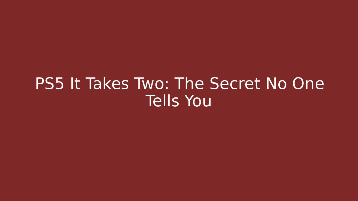 PS5 It Takes Two: The Secret No One Tells You