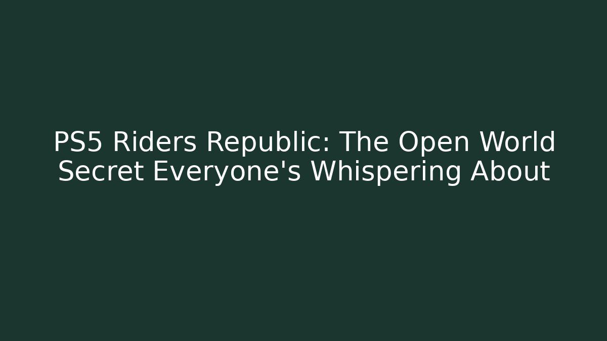 PS5 Riders Republic: The Open World Secret Everyone’s Whispering About