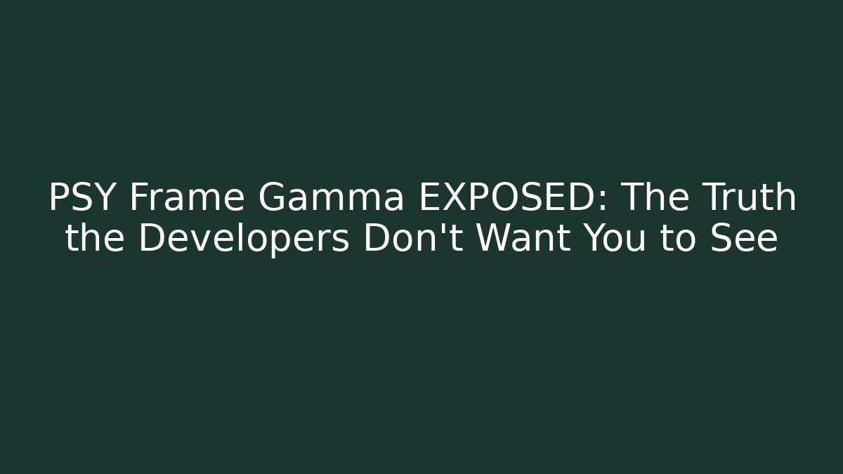 PSY Frame Gamma EXPOSED: The Truth the Developers Don’t Want You to See