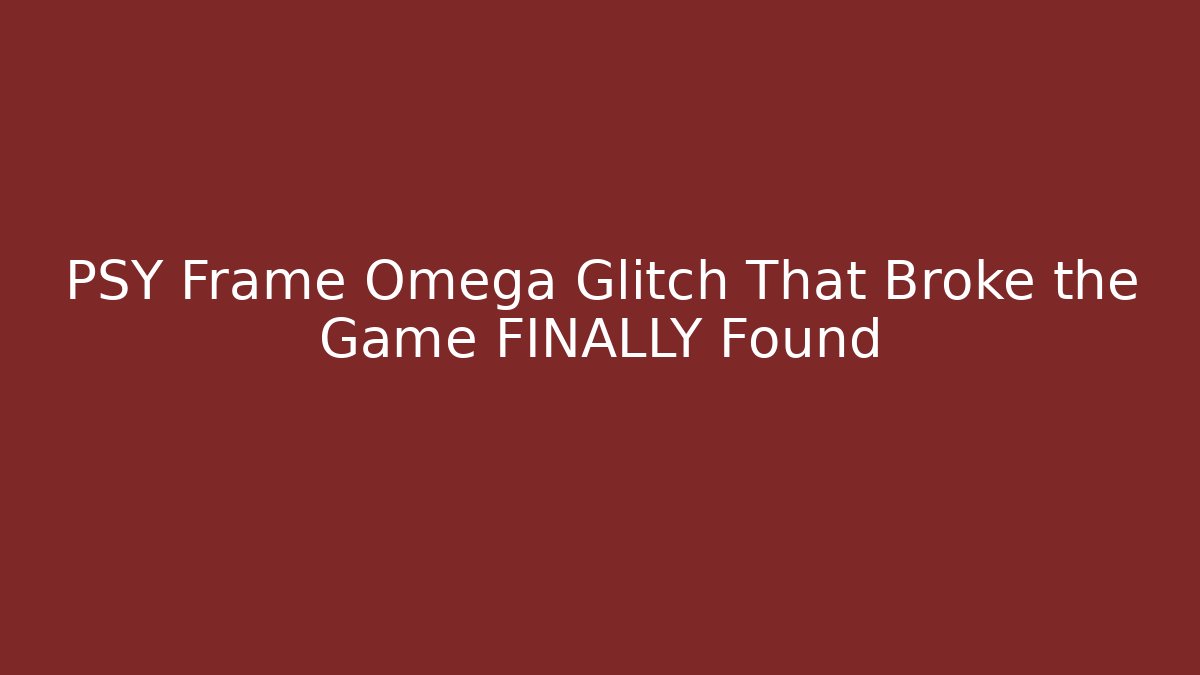 PSY Frame Omega Glitch That Broke the Game FINALLY Found