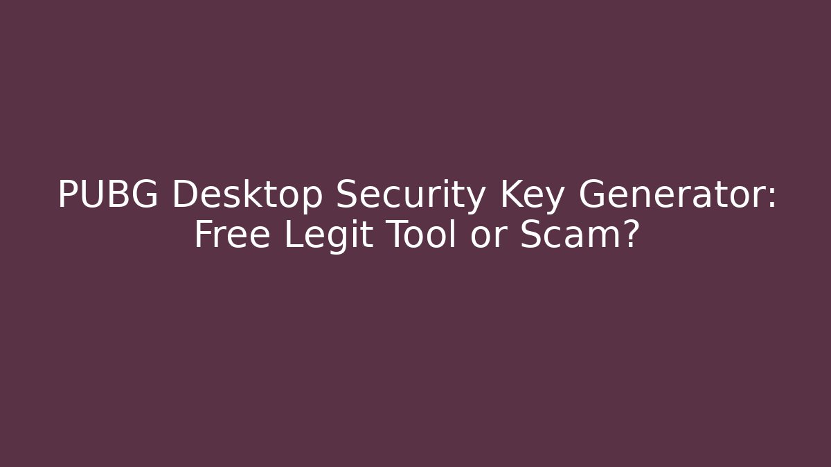 PUBG Desktop Security Key Generator: Free Legit Tool or Scam?
