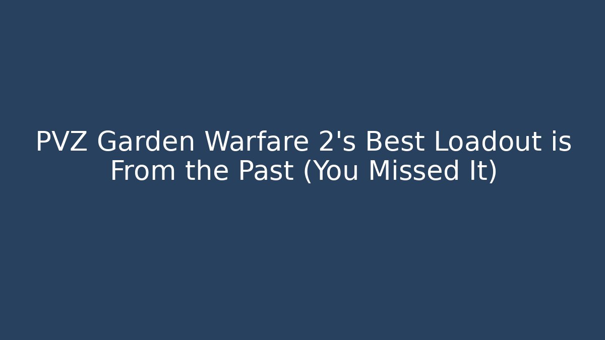 PVZ Garden Warfare 2’s Best Loadout is From the Past (You Missed It)