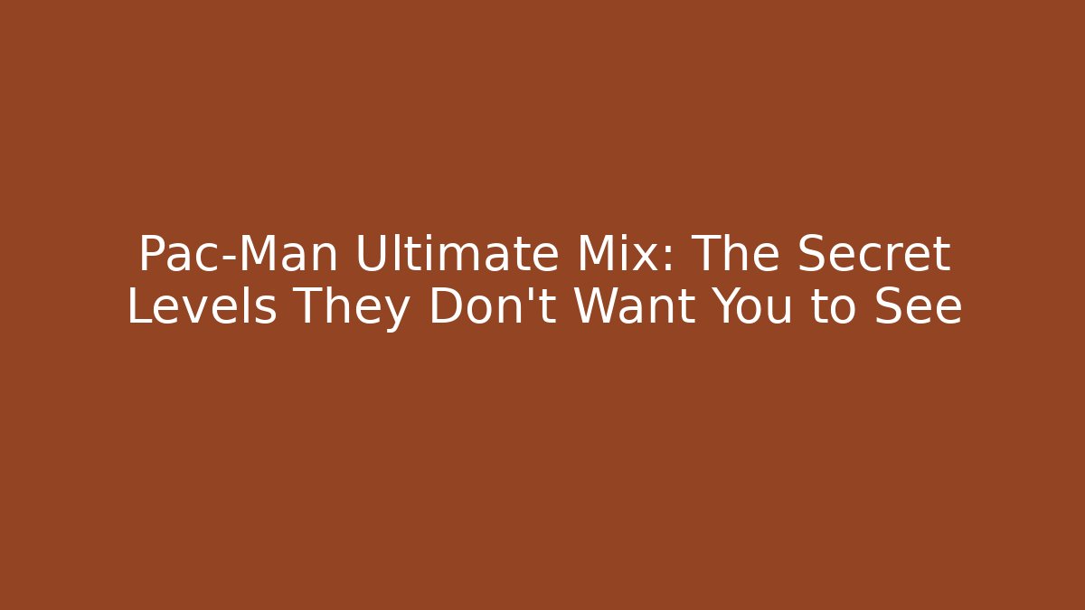 Pac-Man Ultimate Mix: The Secret Levels They Don’t Want You to See