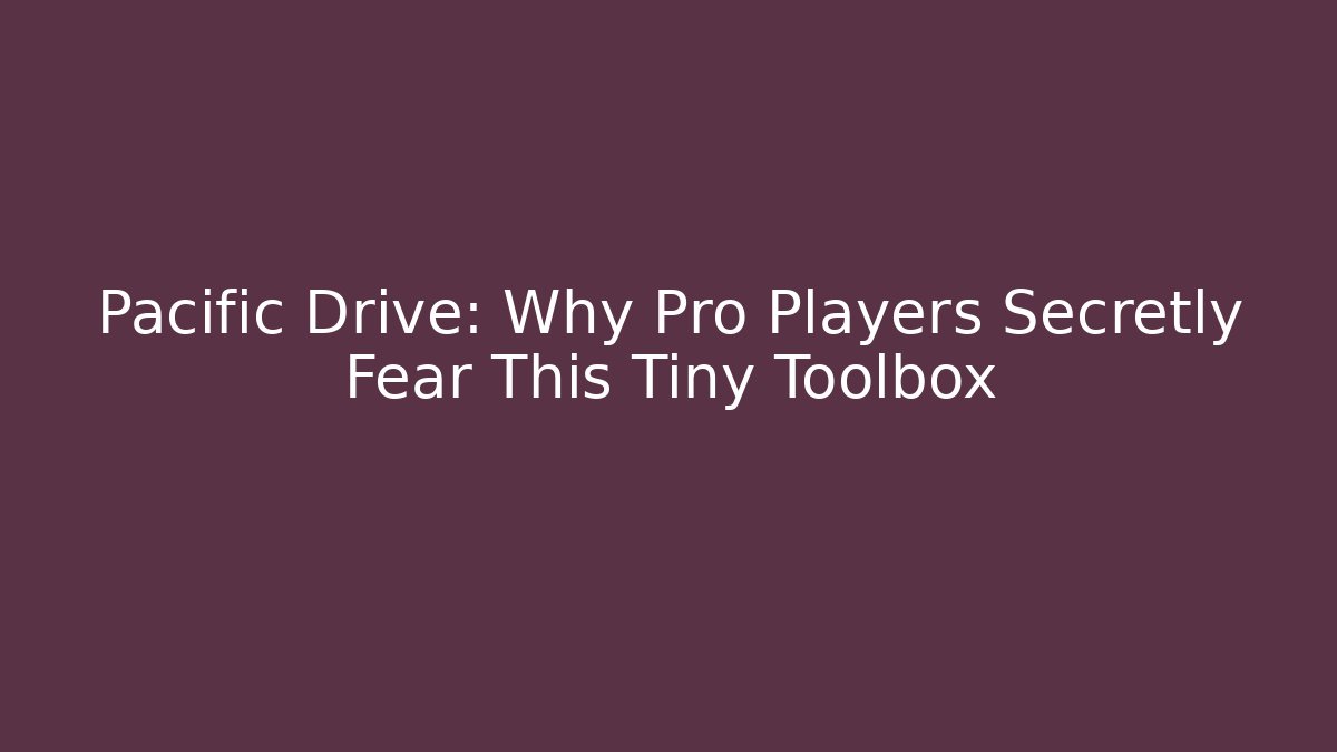 Pacific Drive: Why Pro Players Secretly Fear This Tiny Toolbox