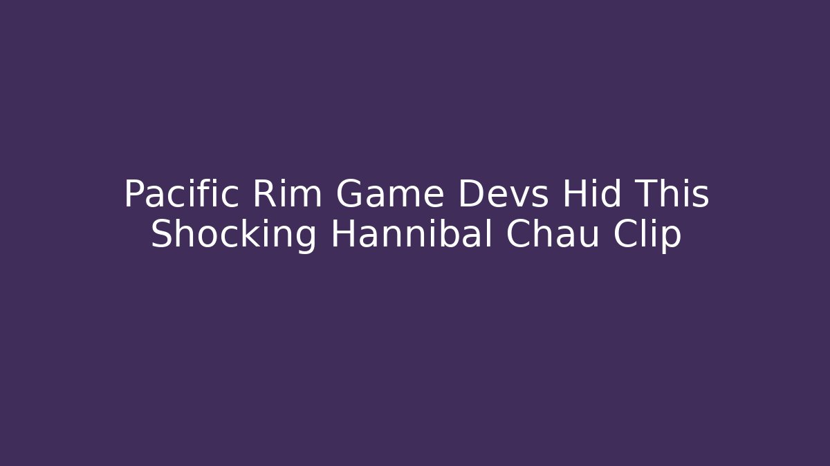 Pacific Rim Game Devs Hid This Shocking Hannibal Chau Clip