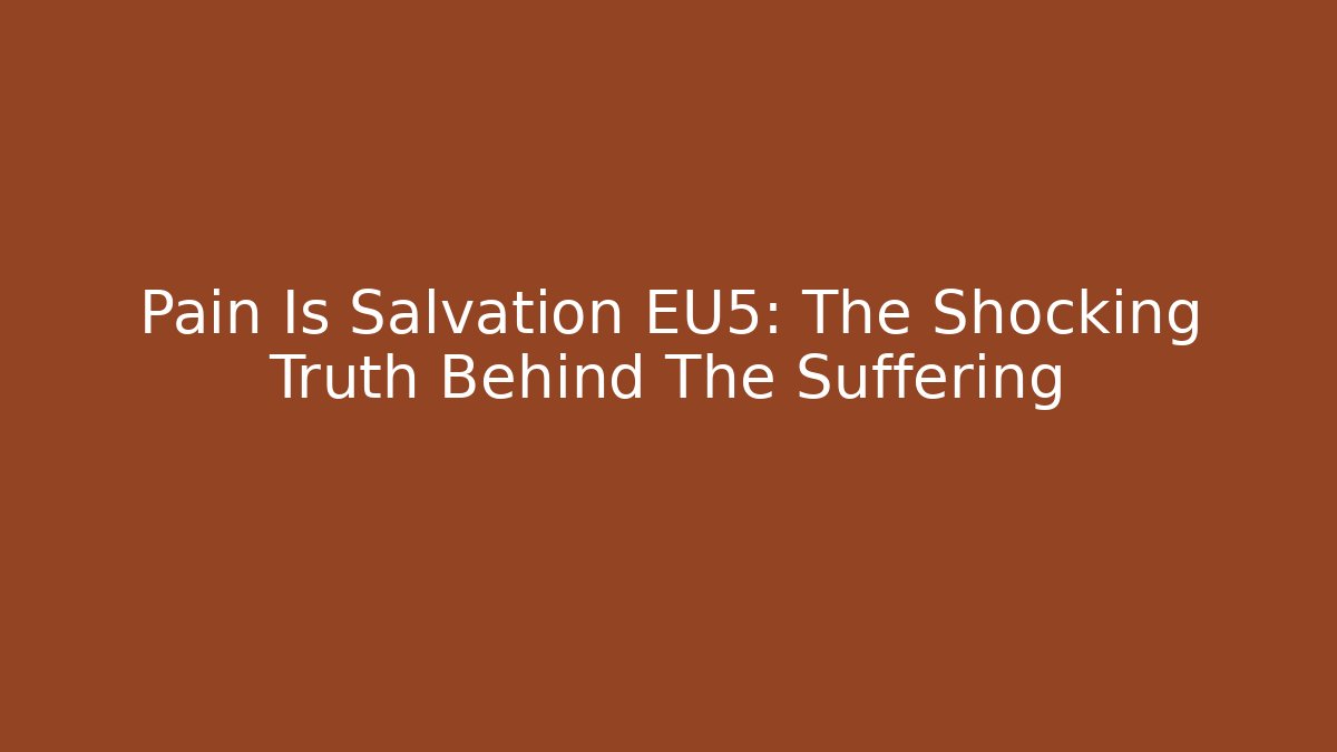 Pain Is Salvation EU5: The Shocking Truth Behind The Suffering