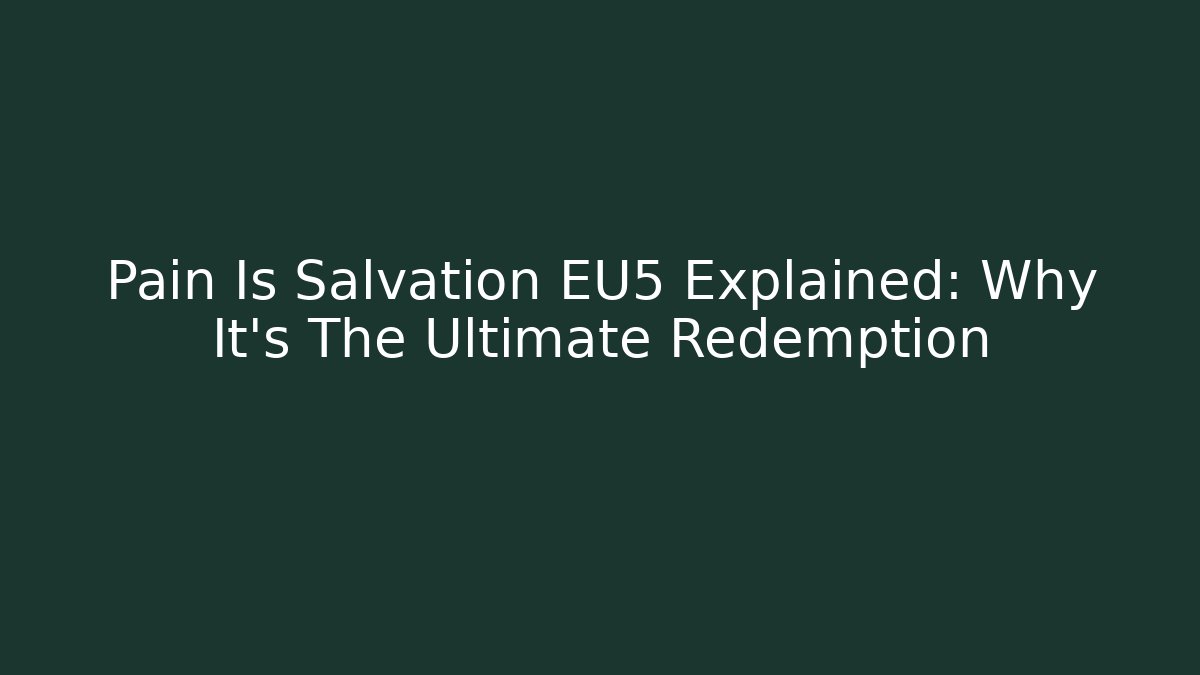 Pain Is Salvation EU5 Explained: Why It's The Ultimate Redemption