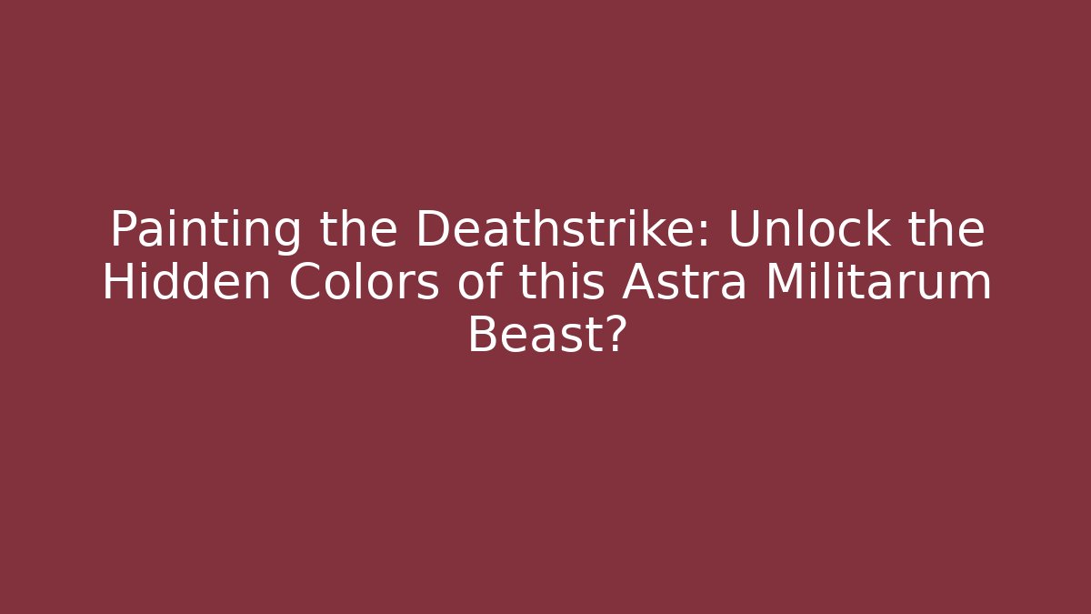 Painting the Deathstrike: Unlock the Hidden Colors of this Astra Militarum Beast?