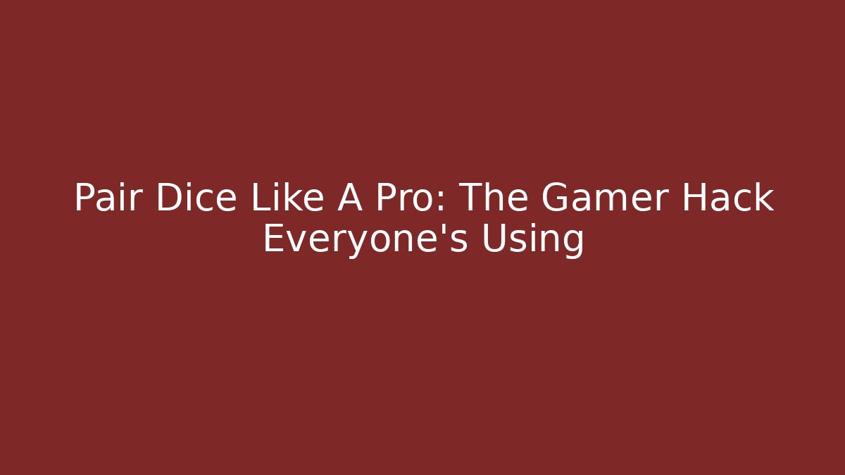 Pair Dice Like A Pro: The Gamer Hack Everyone’s Using