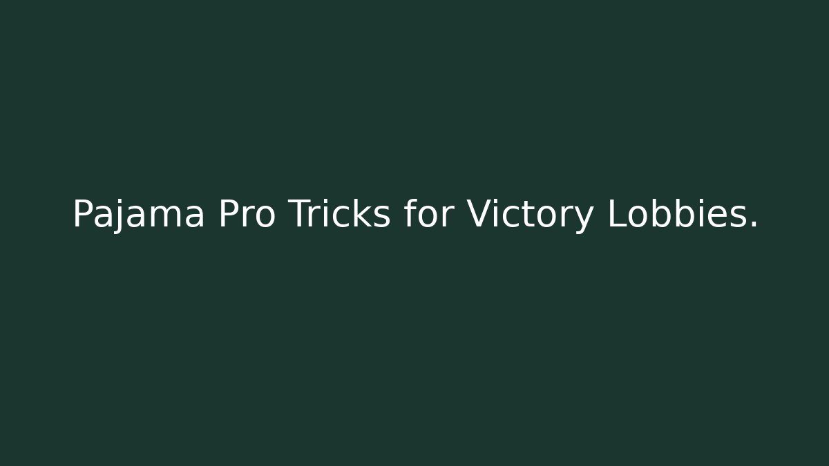 Pajama Pro Tricks for Victory Lobbies.
