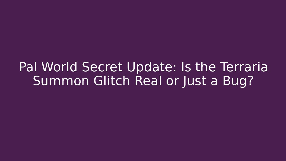 Pal World Secret Update: Is the Terraria Summon Glitch Real or Just a Bug?