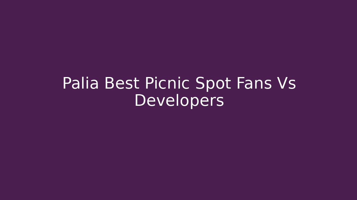 Palia Best Picnic Spot Fans Vs Developers