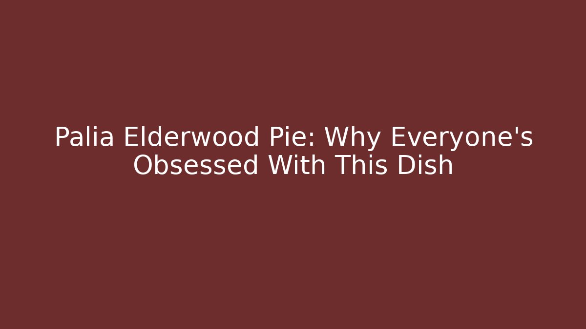 Palia Elderwood Pie: Why Everyone's Obsessed With This Dish