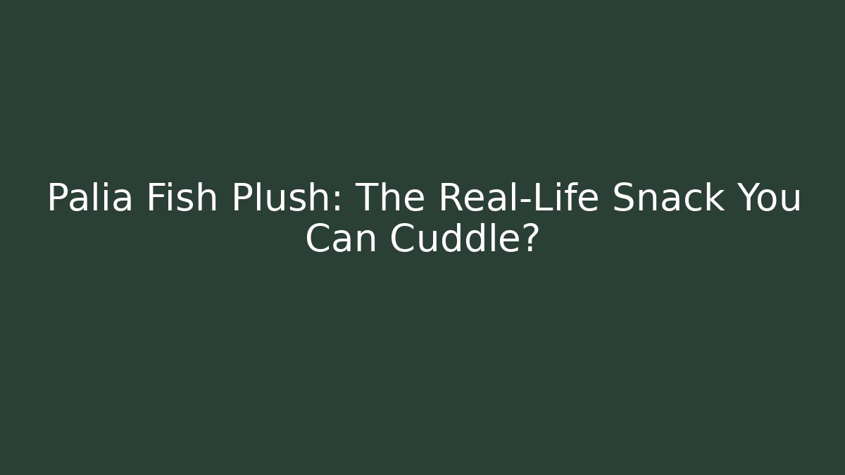 Palia Fish Plush: The Real-Life Snack You Can Cuddle?