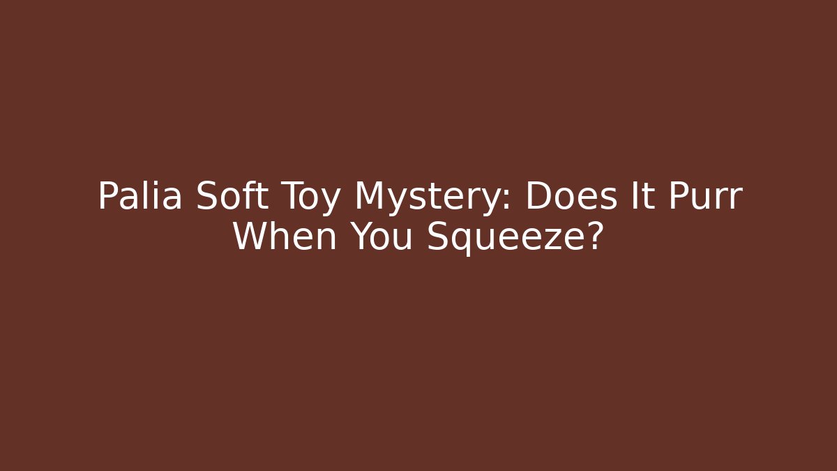 Palia Soft Toy Mystery: Does It Purr When You Squeeze?