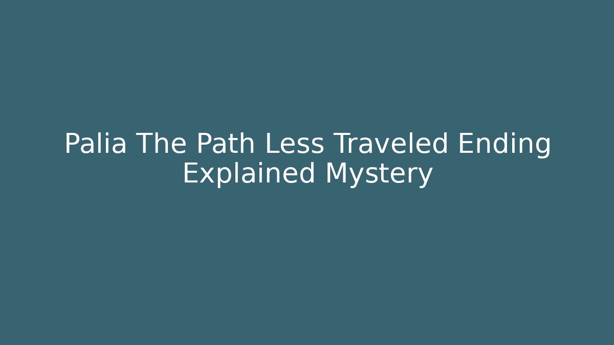 Palia The Path Less Traveled Ending Explained Mystery - Boomer Naturals