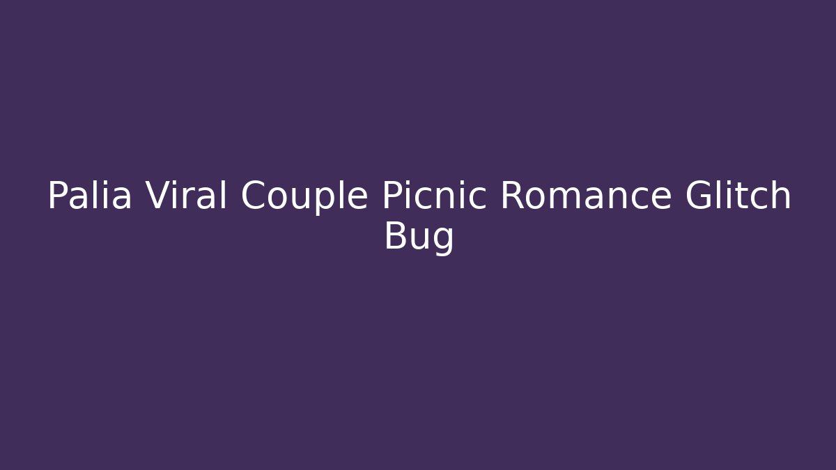 Palia Viral Couple Picnic Romance Glitch Bug