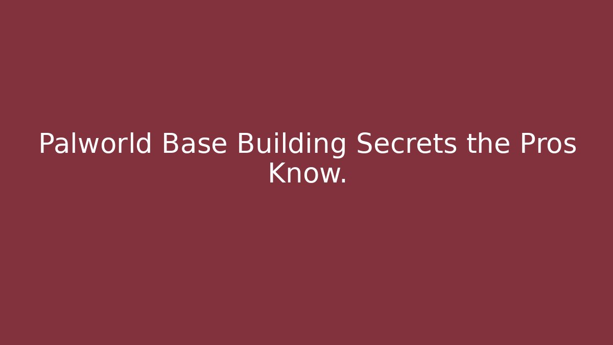 Palworld Base Building Secrets the Pros Know.