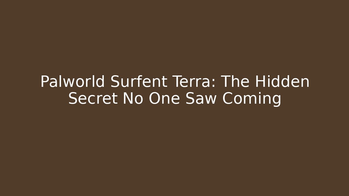 Palworld Surfent Terra: The Hidden Secret No One Saw Coming
