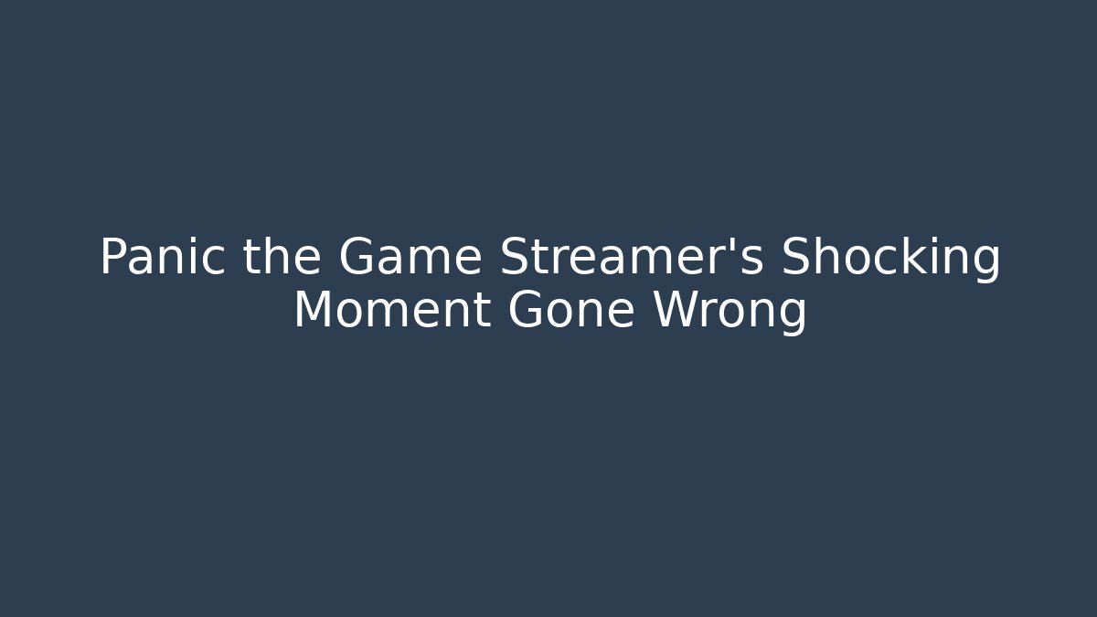 Panic the Game Streamer’s Shocking Moment Gone Wrong - Boomer Naturals