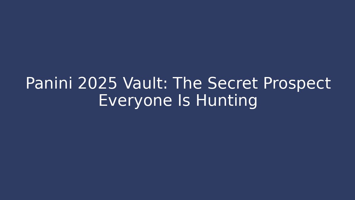 Panini 2025 Vault: The Secret Prospect Everyone Is Hunting