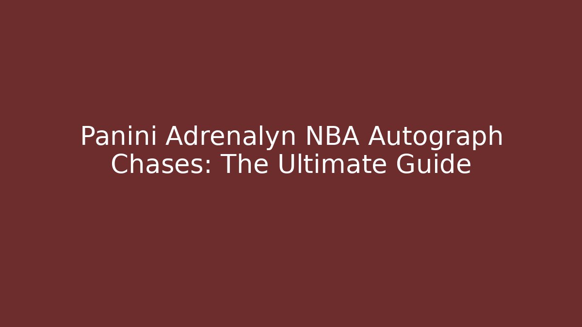 Panini Adrenalyn NBA Autograph Chases: The Ultimate Guide