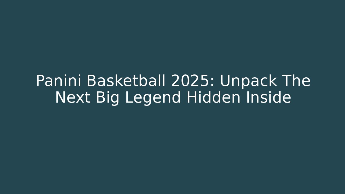 Panini Basketball 2025: Unpack The Next Big Legend Hidden Inside - Boomer Naturals