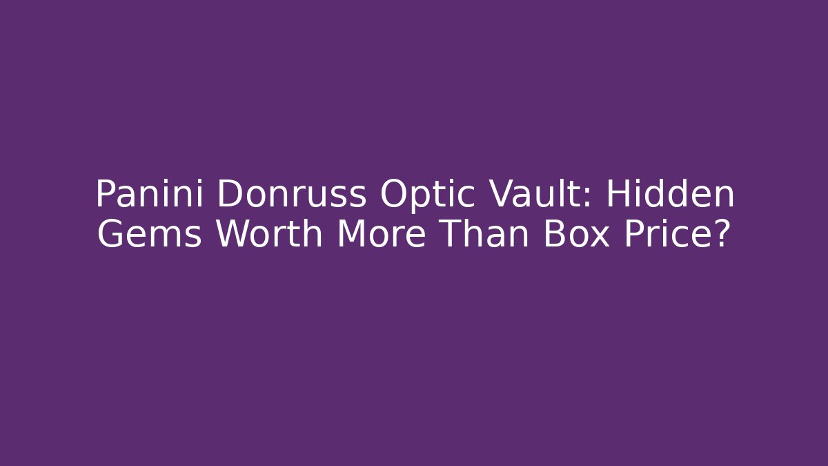 Panini Donruss Optic Vault: Hidden Gems Worth More Than Box Price? - Boomer Naturals
