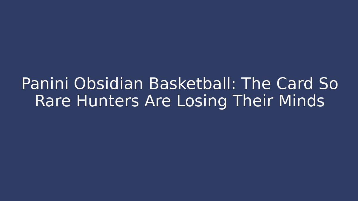 Panini Obsidian Basketball: The Card So Rare Hunters Are Losing Their Minds