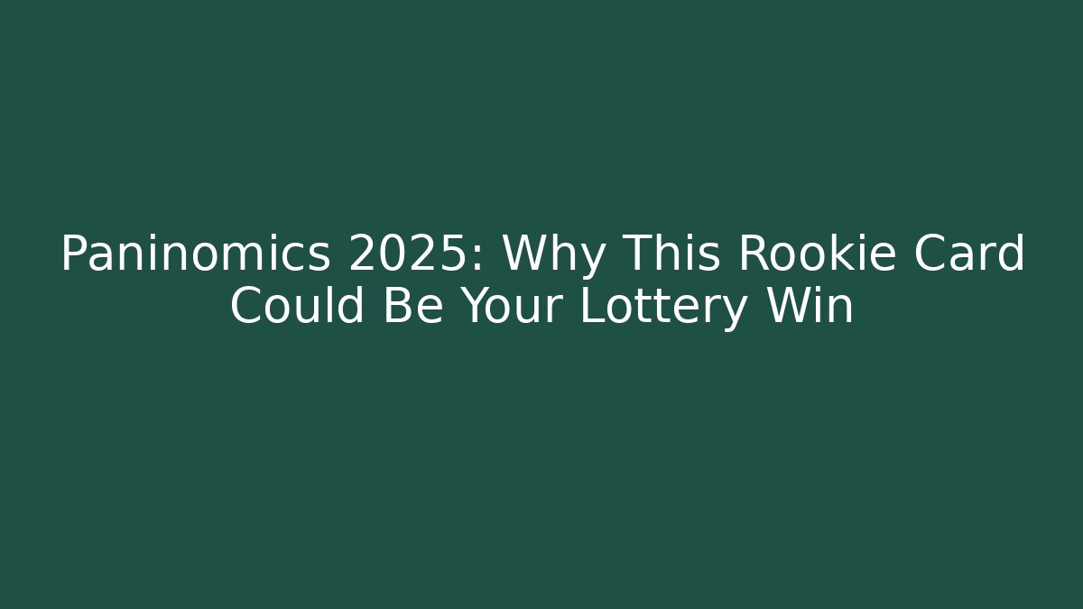 Paninomics 2025: Why This Rookie Card Could Be Your Lottery Win