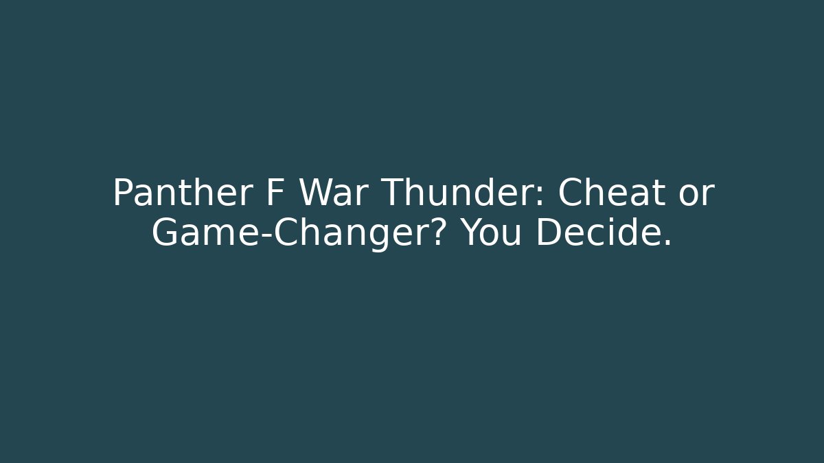 Panther F War Thunder: Cheat or Game-Changer? You Decide.