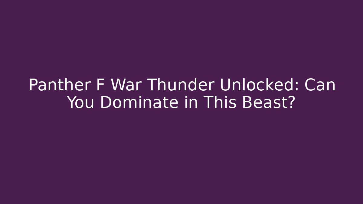 Panther F War Thunder Unlocked: Can You Dominate in This Beast? - Boomer Naturals