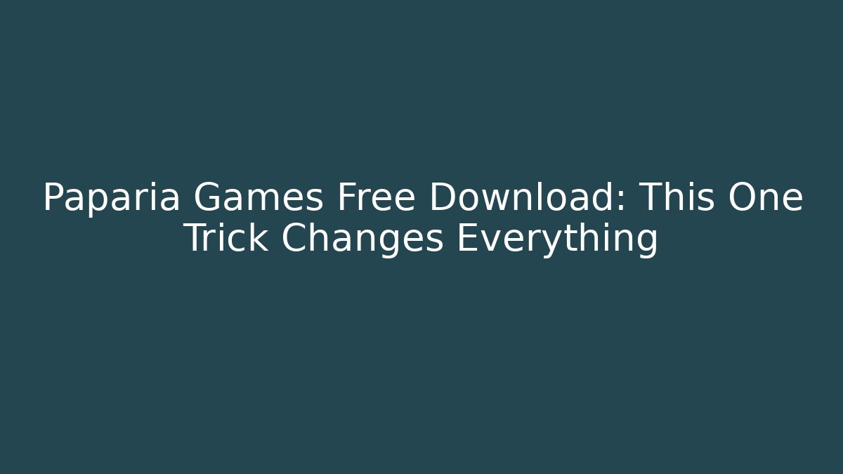 Paparia Games Free Download: This One Trick Changes Everything
