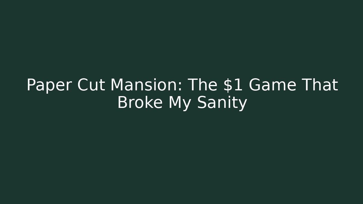 Paper Cut Mansion: The $1 Game That Broke My Sanity