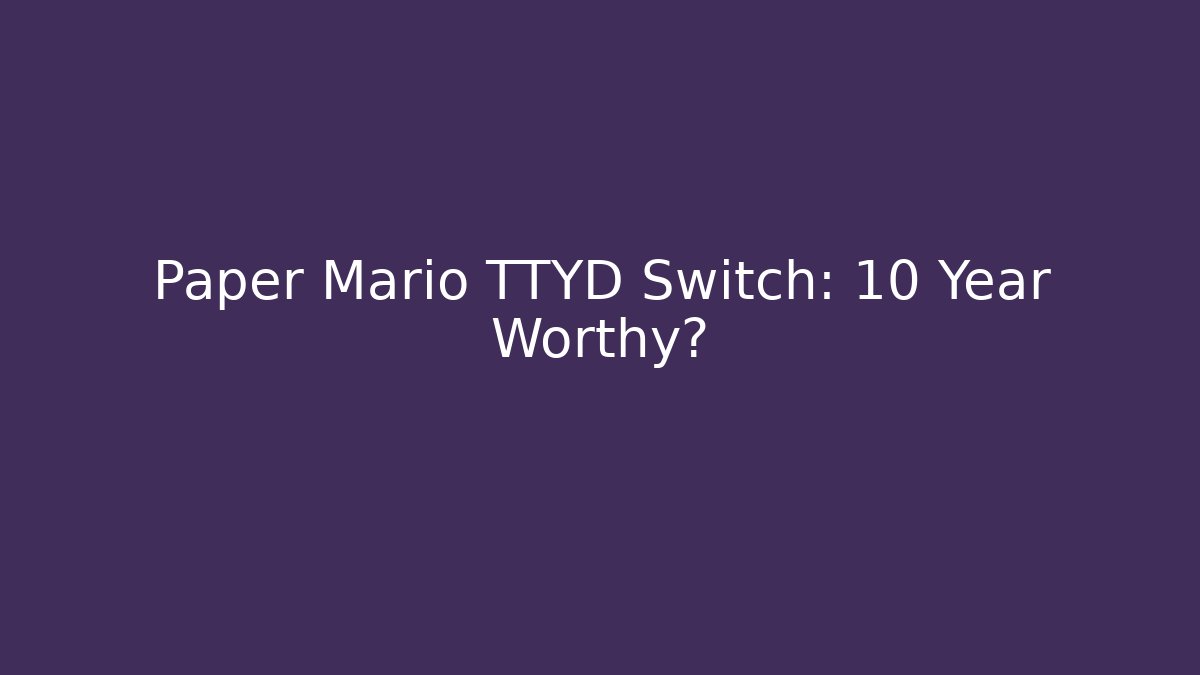 Paper Mario TTYD Switch: 10 Year Worthy?
