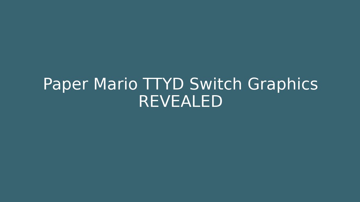 Paper Mario TTYD Switch Graphics REVEALED