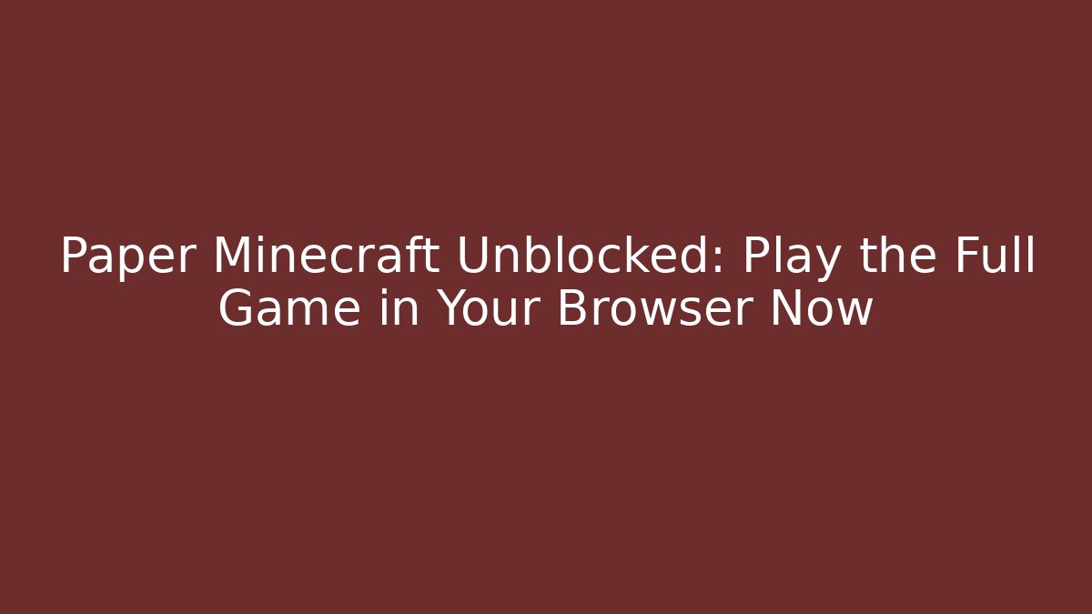 Paper Minecraft Unblocked: Play the Full Game in Your Browser Now