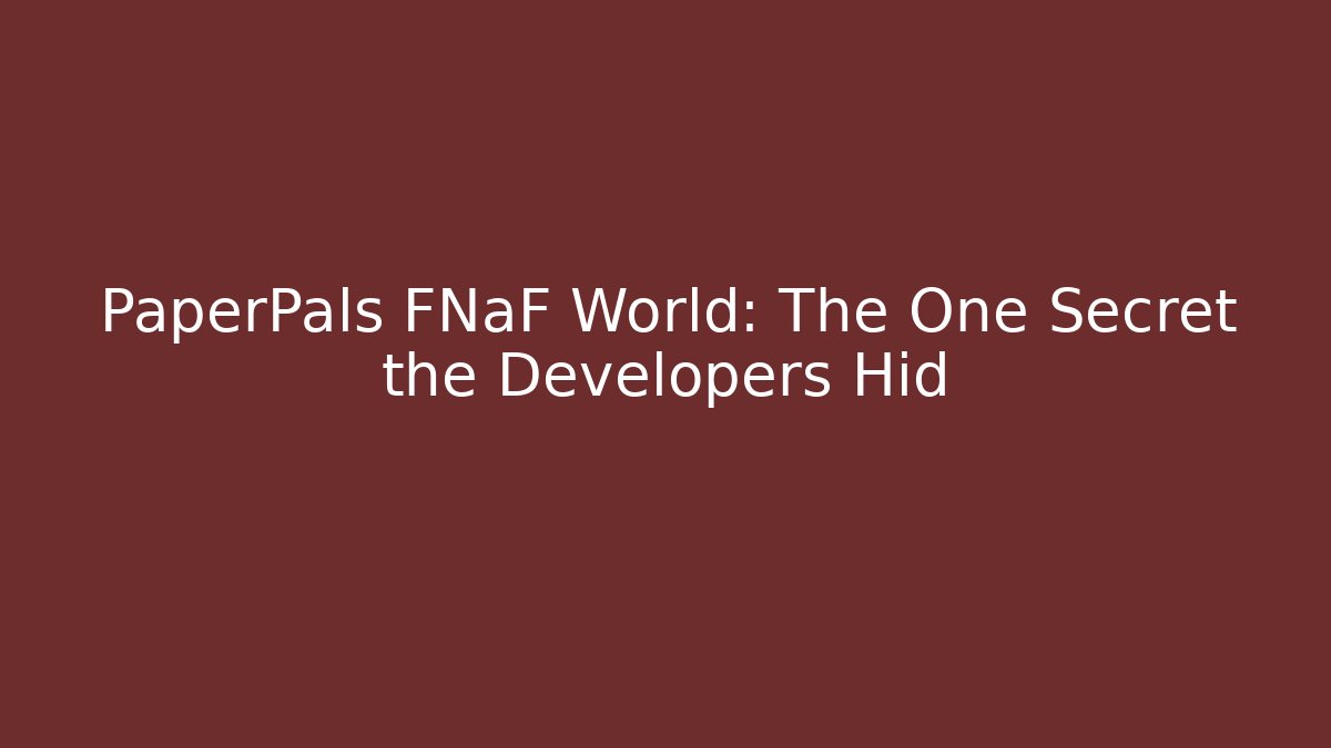 PaperPals FNaF World: The One Secret the Developers Hid