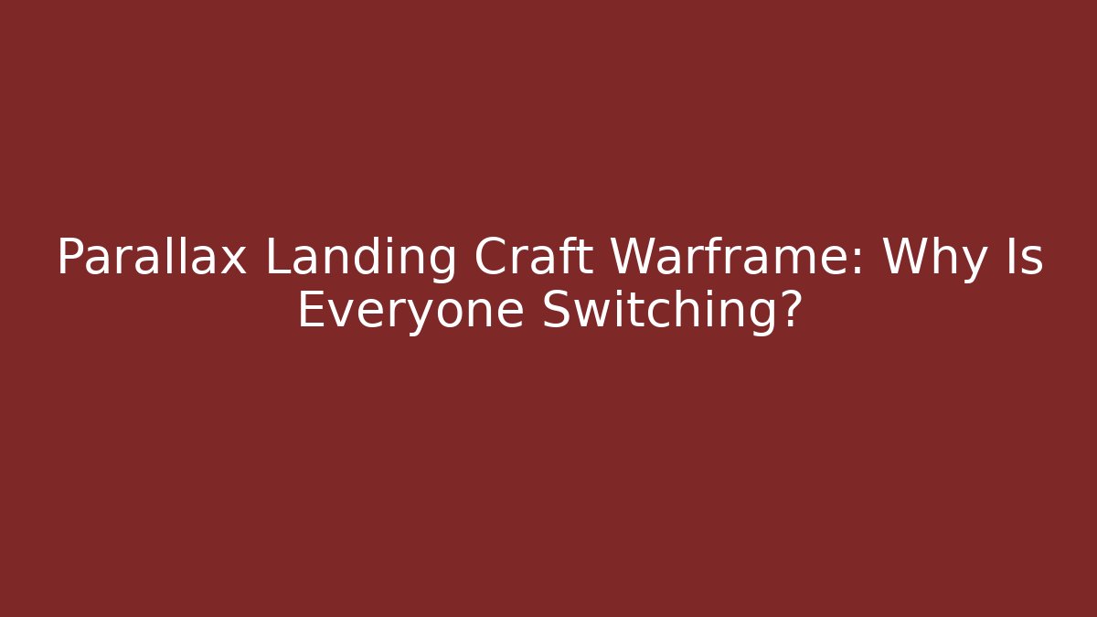 Parallax Landing Craft Warframe: Why Is Everyone Switching?