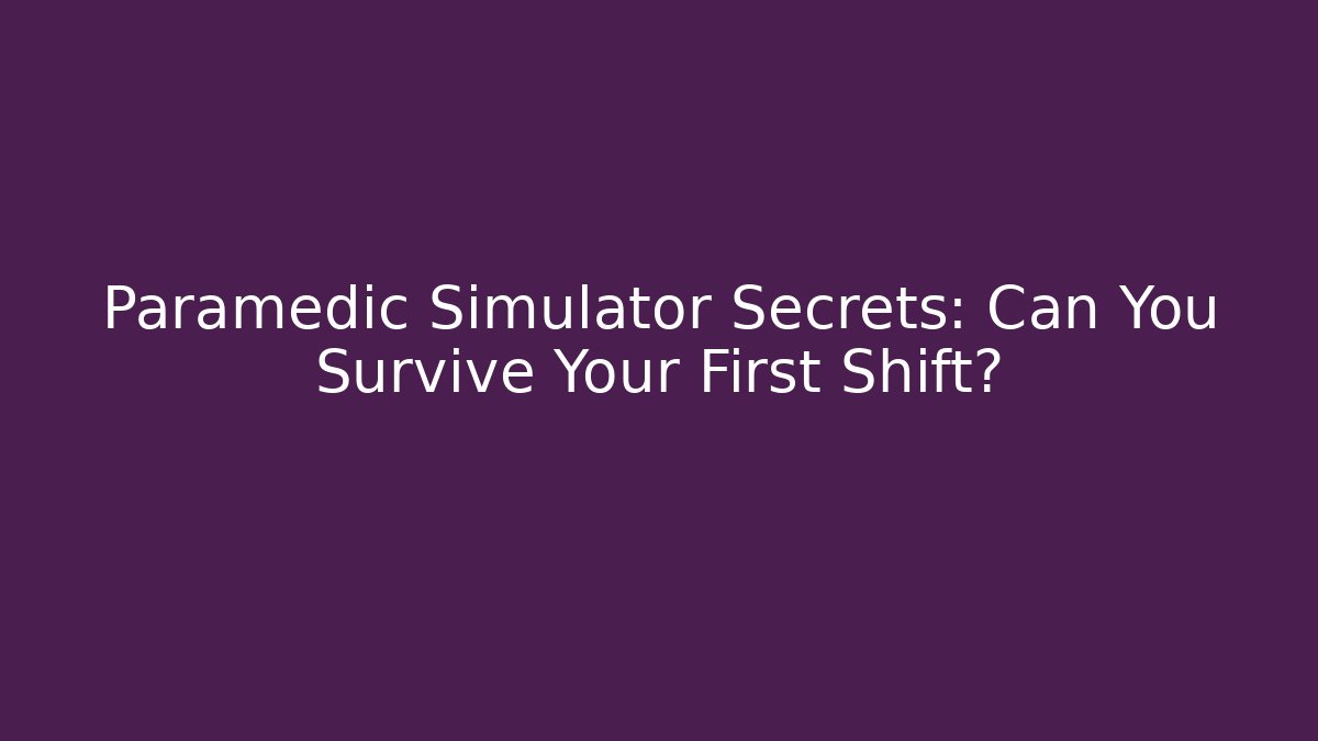 Paramedic Simulator Secrets: Can You Survive Your First Shift? - Boomer Naturals