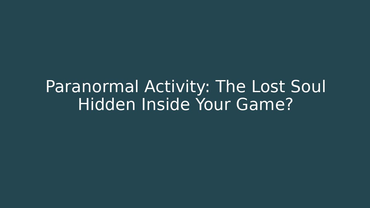 Paranormal Activity: The Lost Soul Hidden Inside Your Game?
