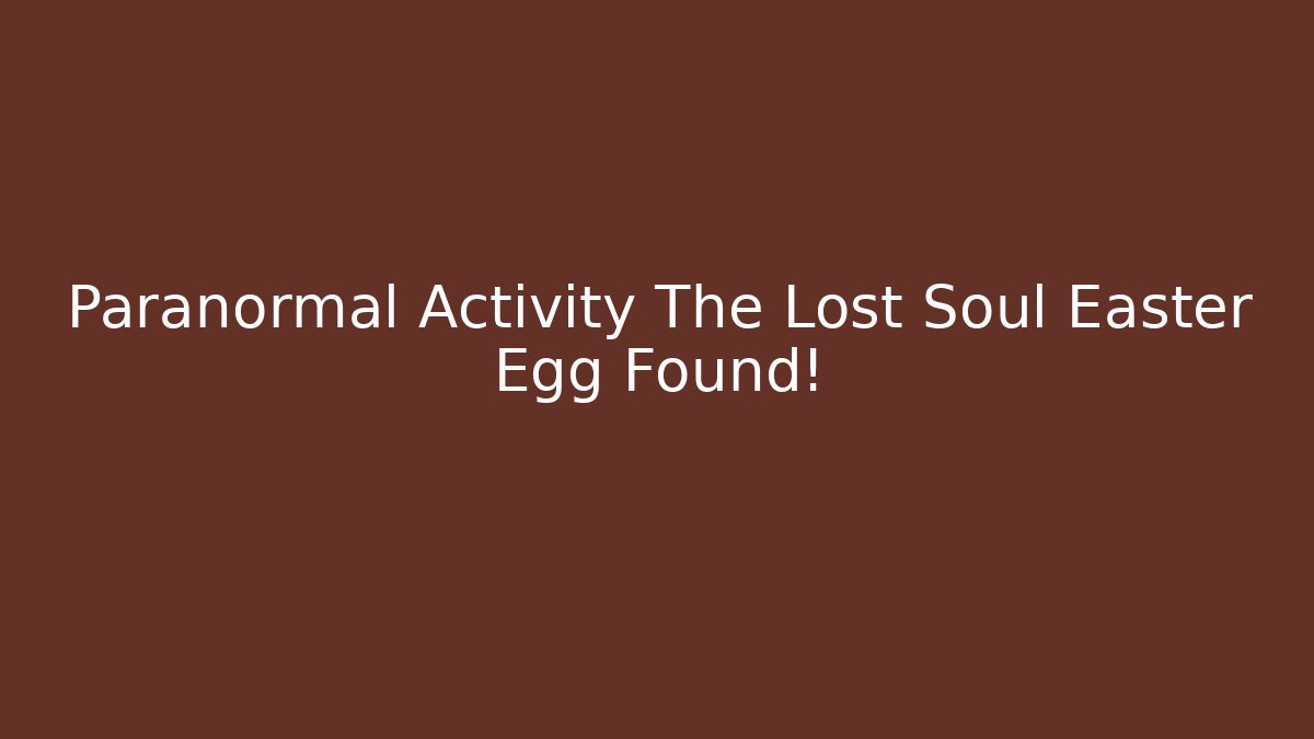 Paranormal Activity The Lost Soul Easter Egg Found! - Boomer Naturals