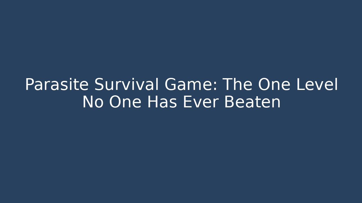 Parasite Survival Game: The One Level No One Has Ever Beaten