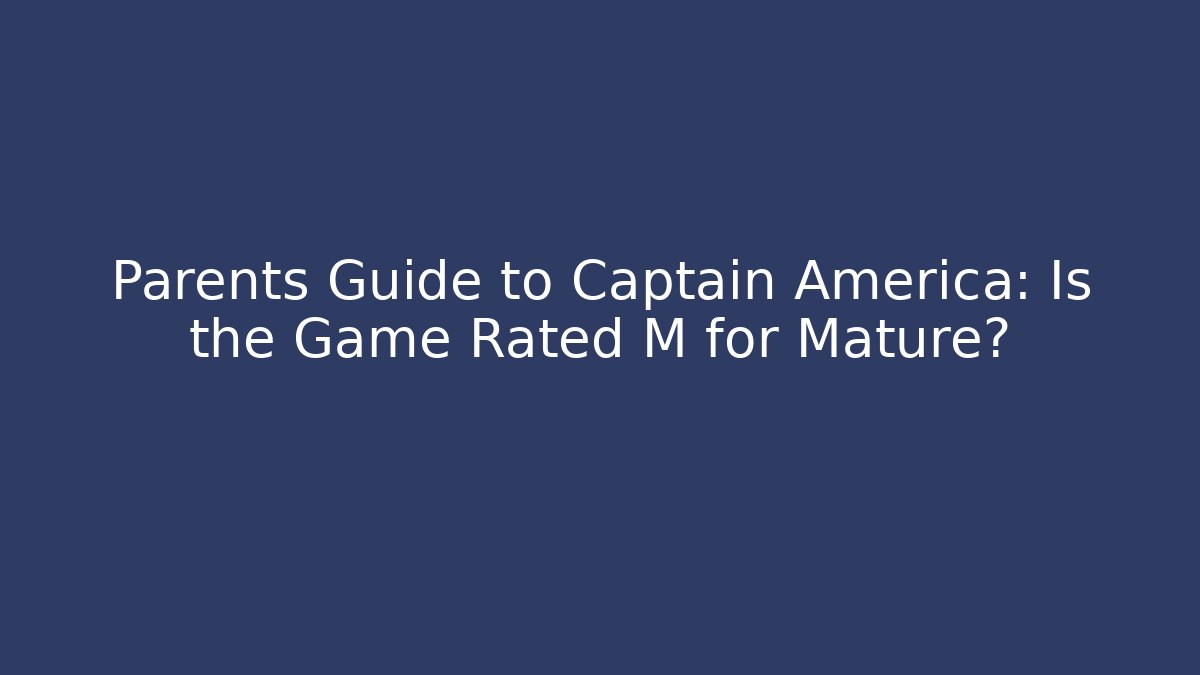 Parents Guide to Captain America: Is the Game Rated M for Mature?