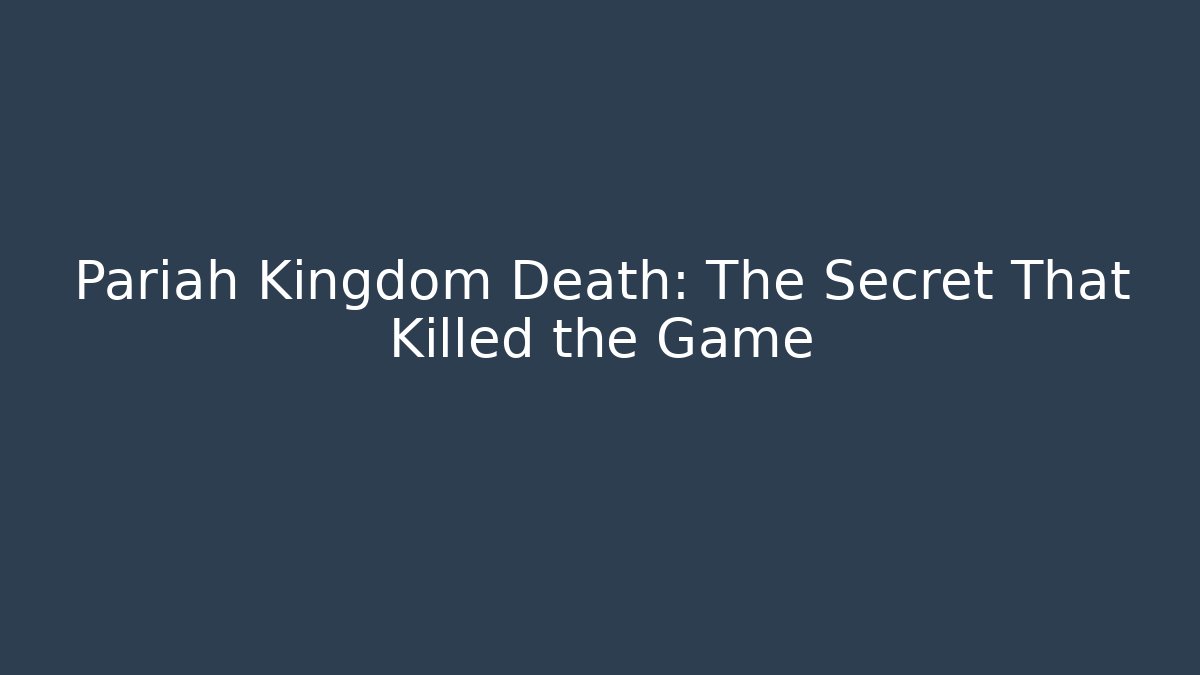 Pariah Kingdom Death: The Secret That Killed the Game