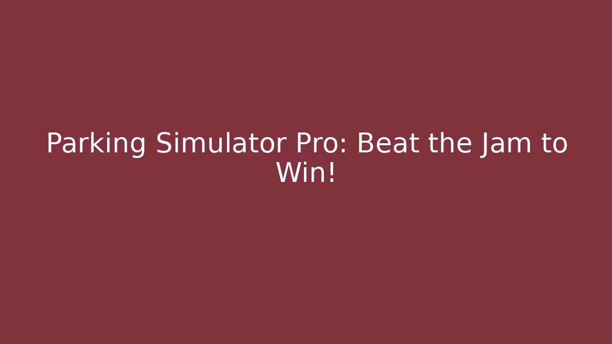 Parking Simulator Pro: Beat the Jam to Win!