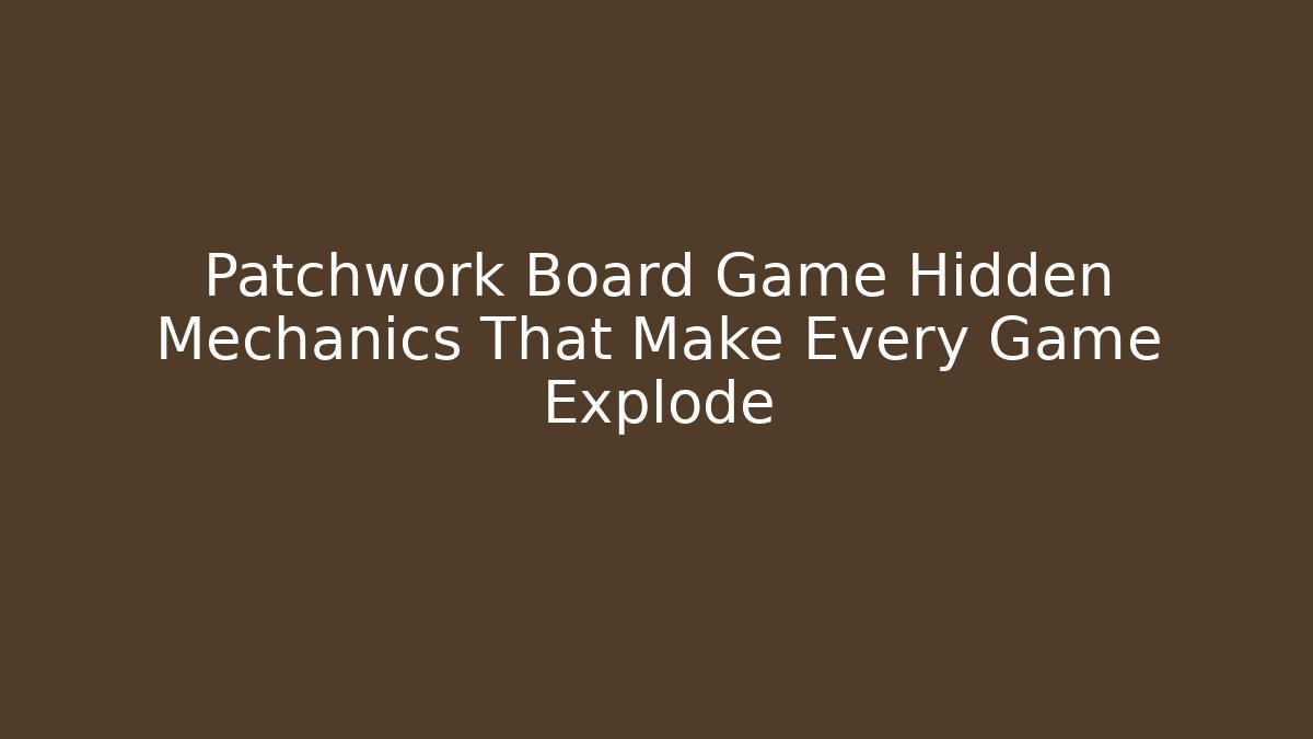 Patchwork Board Game Hidden Mechanics That Make Every Game Explode - Boomer Naturals