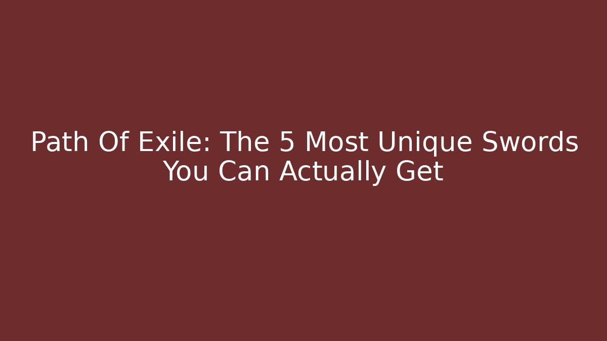 Path Of Exile: The 5 Most Unique Swords You Can Actually Get